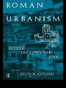 Roman Urbanism: Beyond The Consumer City