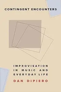 Contingent Encounters: Improvisation in Music and Everyday Life