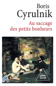 Boris Cyrulnik - Au saccage des petits bonheurs