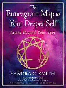 The Enneagram Map to Your Deeper Self: Living Beyond Your Type