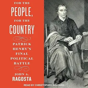 For the People, for the Country: Patrick Henry’s Final Political Battle [Audiobook]