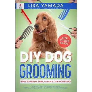 DIY Dog Grooming: How to Wash, Trim, Clean & Clip Your Dog [Audiobook]