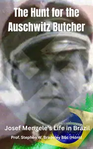 The Hunt for the Auschwitz Butcher: Josef Mengele's Life in Brazil