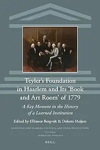 Teylers Foundation in Haarlem and Its Book and Art Room of 1779 A Key Moment in the History of a Learned Institution