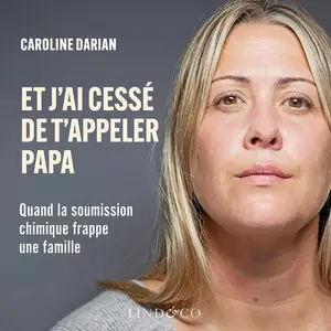 Caroline Darian, "Et j'ai cessé de t'appeler papa: Quand la soumission chimique frappe une famille"