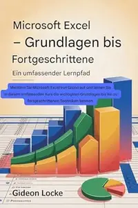 Microsoft Excel – Grundlagen bis Fortgeschrittene – Ein vollständiger Lernpfad: Meistern Sie Microsoft Excel von Grund auf und