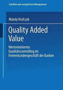 Quality Added Value: Wertorientiertes Qualitätscontrolling im Firmenkundengeschäft der Banken