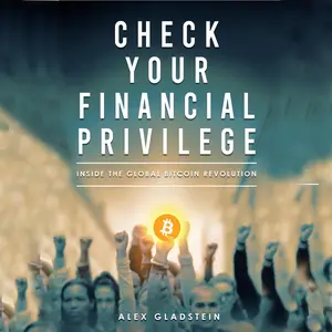 Check Your Financial Privilege: Inside the Global Bitcoin Revolution [Audiobook]