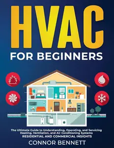 HVAC For Beginners: The Ultimate Guide to Understanding, Operating, and Servicing Heating, Ventilation
