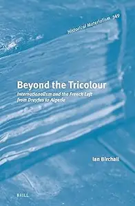 Beyond the Tricolour: Internationalism and the French Left from Dreyfus to Algeria