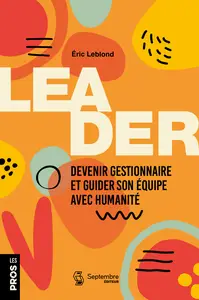 Leader. devenir gestionnaire et guider son equipe avec humanité - Eric Leblond