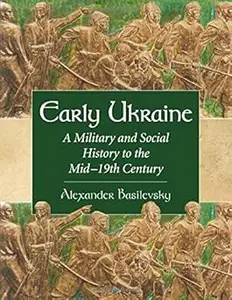 Early Ukraine: A Military and Social History to the Mid-19th Century