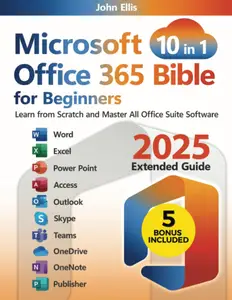 Microsoft Office 365 Bible for Beginners: Learn from Scratch and Master All Office Suite Software