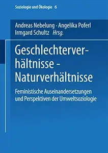 Geschlechterverhältnisse — Naturverhältnisse: Feministische Auseinandersetzungen und Perspektiven der Umweltsoziologie