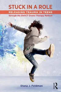 Stuck in a Role: Releasing Trauma in Teens through the ENACT Drama Therapy Method