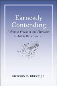 Earnestly Contending : Religious Freedom and Pluralism in Antebellum America
