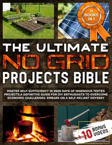 THE ULTIMATE NO GRID PROJECTS BIBLE: Master Self-Sufficiency in 2500 Days of Ingenious Tested Projects