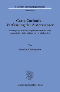 Carta Caritatis - Verfassung der Zisterzienser: Rechtsgeschichtliche Analyse einer Manifestation monastischer Reformideale im 1