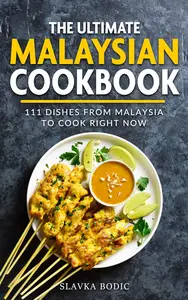 The Ultimate Malaysian Cookbook: 111 Dishes From Malaysia To Cook Right Now