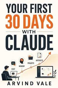 Your First 30 Days with Claude: A Beginner's Guide to Chat, Projects, Artifacts & Memory (No Coding Required)