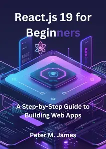 React.js 19 for Beginners: A Step-by-Step Guide to Building Web Apps