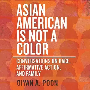 Asian American Is Not a Color: Conversations on Race, Affirmative Action, and Family [Audiobook]