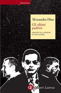 Gli ultimi padrini. Indagine sul governo di Cosa Nostra - Alessandra Dino