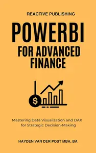 Power BI for Advanced Finance: Mastering Data Visualization and DAX for Strategic Decision-Making (Dax Formulas Book 4)