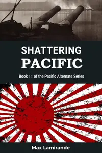 Shattering Pacific: Book 11 of the Pacific Alternate Series