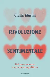 Giulia Musini - Rivoluzione sentimentale. Dal caos emotivo a un nuovo equilibrio
