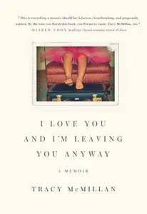I Love You And I'm Leaving You Anyway: A Memoir