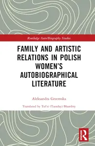 Family and Artistic Relations in Polish Women’s Autobiographical Literature (Routledge Auto/Biography Studies)