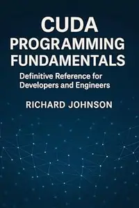 CUDA Programming Fundamentals: Definitive Reference for Developers and Engineers