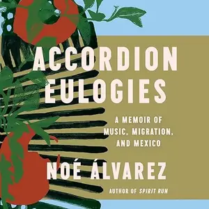 Accordion Eulogies: A Memoir of Music, Migration, and Mexico [Audiobook]