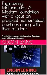 Engineering Mathematics: A Modern Foundation with a focus on practical mathematical questions along with their solutions.: