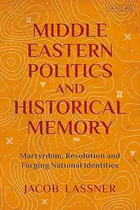 Middle Eastern Politics and Historical Memory: Martyrdom, Revolution, and Forging National Identities