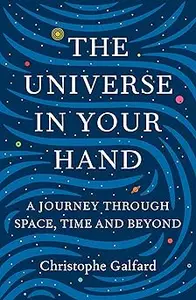 The Universe in Your Hand: A Journey Through Space, Time and Beyond