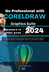 Go Professional with CorelDraw Graphics Suite 2024 Beginner's to Expert Guide