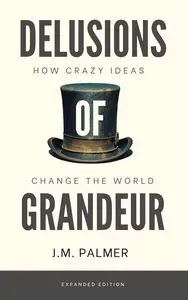 Delusions of Grandeur: How Crazy Ideas Change The World