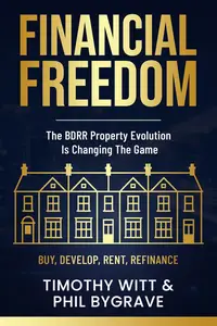 Financial Freedom : The BDRR Property Evolution is Changing the Game (Buy, Develop, Rent, Refinance)