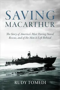 Saving MacArthur: The Story of America's Most Daring Naval Rescue, and of the Men it Left Behind