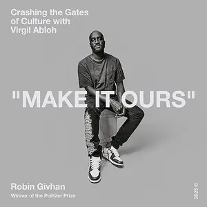 Make It Ours: Crashing the Gates of Culture with Virgil Abloh [Audiobook]