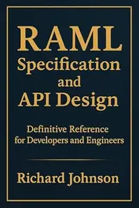 RAML Specification and API Design: Definitive Reference for Developers and Engineers