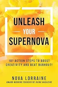 Unleash Your Supernova: 101 Action Steps to Boost Creativity and Beat Burnout!