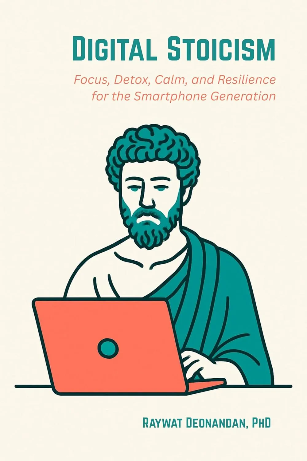 Digital Stoicism: Focus, Detox, Calm, and Resilience for the Smartphone Generation