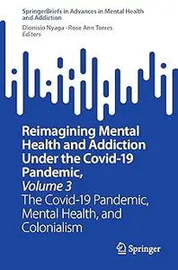 Reimagining Mental Health and Addiction Under the Covid-19 Pandemic, Volume 3: The Covid-19 Pandemic, Mental Health, and