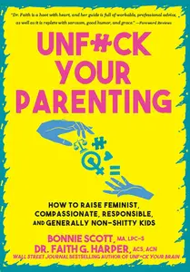 Unfuck Your Parenting: How to Raise Feminist, Compassionate, Responsible, and Generally Non-Shitty Kids