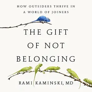 The Gift of Not Belonging: How Outsiders Thrive in a World of Joiners [Audiobook]