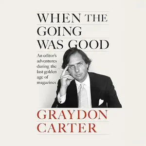 When the Going Was Good: An Editor's Adventures During the Last Golden Age of Magazines [Audiobook]