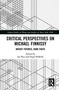 Critical Perspectives on Michael Finnissy: Bright Futures, Dark Pasts